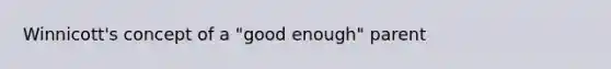Winnicott's concept of a "good enough" parent