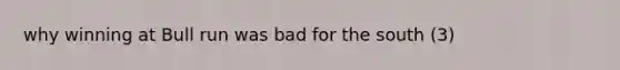 why winning at Bull run was bad for the south (3)