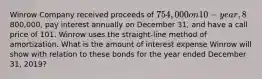 Winrow Company received proceeds of 754,000 on 10-year, 8% bonds issued on January 1, 2019. The bonds had a face value of800,000, pay interest annually on December 31, and have a call price of 101. Winrow uses the straight-line method of amortization. What is the amount of interest expense Winrow will show with relation to these bonds for the year ended December 31, 2019?