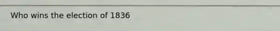 Who wins the election of 1836