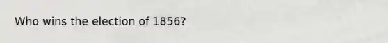 Who wins the election of 1856?