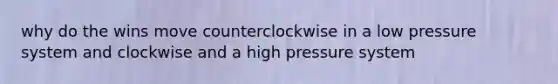 why do the wins move counterclockwise in a low pressure system and clockwise and a high pressure system