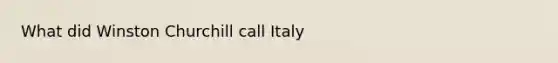 What did Winston Churchill call Italy