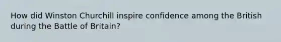 How did Winston Churchill inspire confidence among the British during the Battle of Britain?