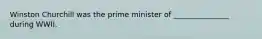 Winston Churchill was the prime minister of _______________ during WWII.