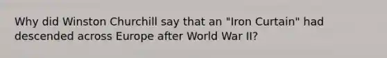 Why did Winston Churchill say that an "Iron Curtain" had descended across Europe after World War II?