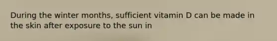 During the winter months, sufficient vitamin D can be made in the skin after exposure to the sun in