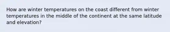 How are winter temperatures on the coast different from winter temperatures in the middle of the continent at the same latitude and elevation?