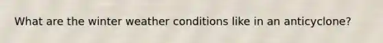 What are the winter weather conditions like in an anticyclone?