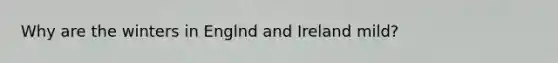 Why are the winters in Englnd and Ireland mild?