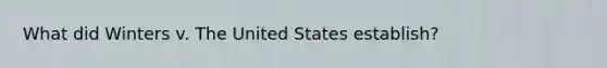 What did Winters v. The United States establish?