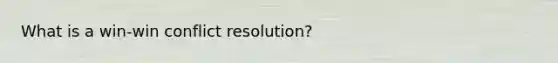 What is a win-win conflict resolution?