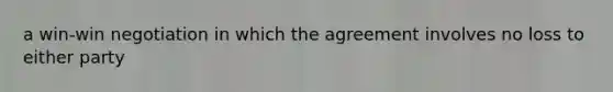 a win-win negotiation in which the agreement involves no loss to either party