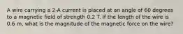 A wire carrying a 2-A current is placed at an angle of 60 degrees to a magnetic field of strength 0.2 T. If the length of the wire is 0.6 m, what is the magnitude of the magnetic force on the wire?