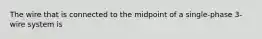 The wire that is connected to the midpoint of a single-phase 3-wire system is