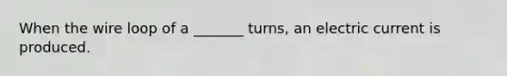 When the wire loop of a _______ turns, an electric current is produced.