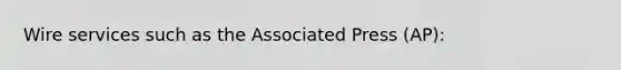 Wire services such as the Associated Press (AP):