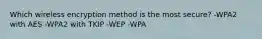 Which wireless encryption method is the most secure? -WPA2 with AES -WPA2 with TKIP -WEP -WPA