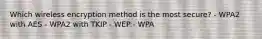 Which wireless encryption method is the most secure? - WPA2 with AES - WPA2 with TKIP - WEP - WPA