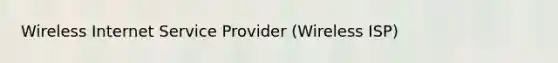 Wireless Internet Service Provider (Wireless ISP)