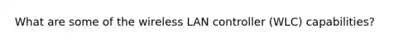 What are some of the wireless LAN controller (WLC) capabilities?