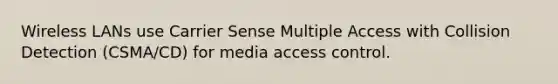 Wireless LANs use Carrier Sense Multiple Access with Collision Detection (CSMA/CD) for media access control.