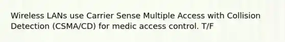 Wireless LANs use Carrier Sense Multiple Access with Collision Detection (CSMA/CD) for medic access control. T/F