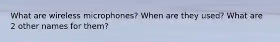 What are wireless microphones? When are they used? What are 2 other names for them?