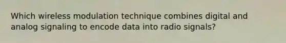 Which wireless modulation technique combines digital and analog signaling to encode data into radio signals?