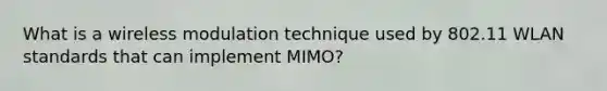 What is a wireless modulation technique used by 802.11 WLAN standards that can implement MIMO?