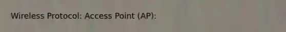 Wireless Protocol: Access Point (AP):