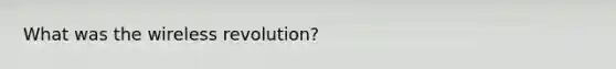 What was the wireless revolution?