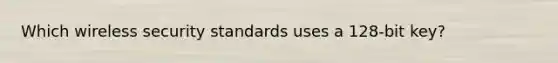 Which wireless security standards uses a 128-bit key?