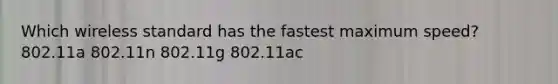 Which wireless standard has the fastest maximum speed? 802.11a 802.11n 802.11g 802.11ac