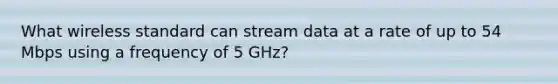 What wireless standard can stream data at a rate of up to 54 Mbps using a frequency of 5 GHz?