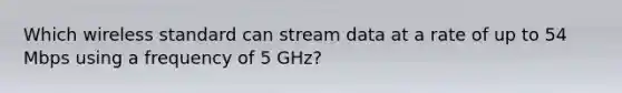 Which wireless standard can stream data at a rate of up to 54 Mbps using a frequency of 5 GHz?