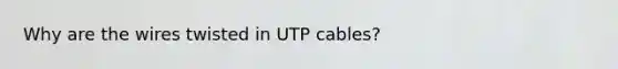 Why are the wires twisted in UTP cables?