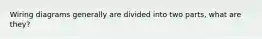 Wiring diagrams generally are divided into two parts, what are they?