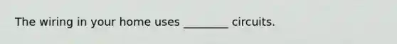 The wiring in your home uses ________ circuits.