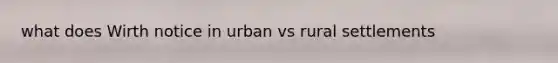what does Wirth notice in urban vs rural settlements