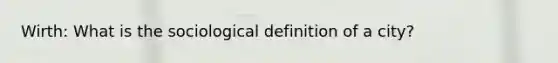 Wirth: What is the sociological definition of a city?