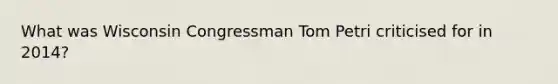 What was Wisconsin Congressman Tom Petri criticised for in 2014?