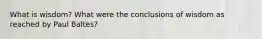 What is wisdom? What were the conclusions of wisdom as reached by Paul Baltes?
