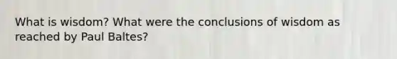 What is wisdom? What were the conclusions of wisdom as reached by Paul Baltes?