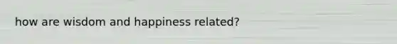 how are wisdom and happiness related?