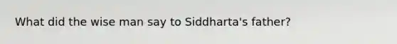 What did the wise man say to Siddharta's father?