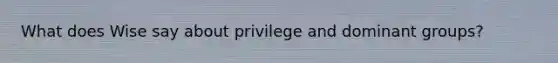 What does Wise say about privilege and dominant groups?