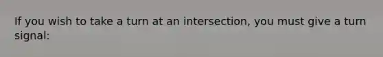 If you wish to take a turn at an intersection, you must give a turn signal: