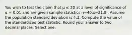 You wish to test the claim that μ ≤ 20 at a level of significance of α = 0.01 and are given sample statistics n=40,x=21.8 . Assume the population standard deviation is 4.3. Compute the value of the standardized test statistic. Round your answer to two decimal places. Select one: