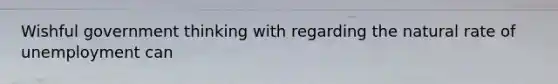 Wishful government thinking with regarding the natural rate of unemployment can